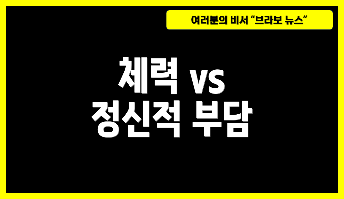 체력 vs 정신적 부담