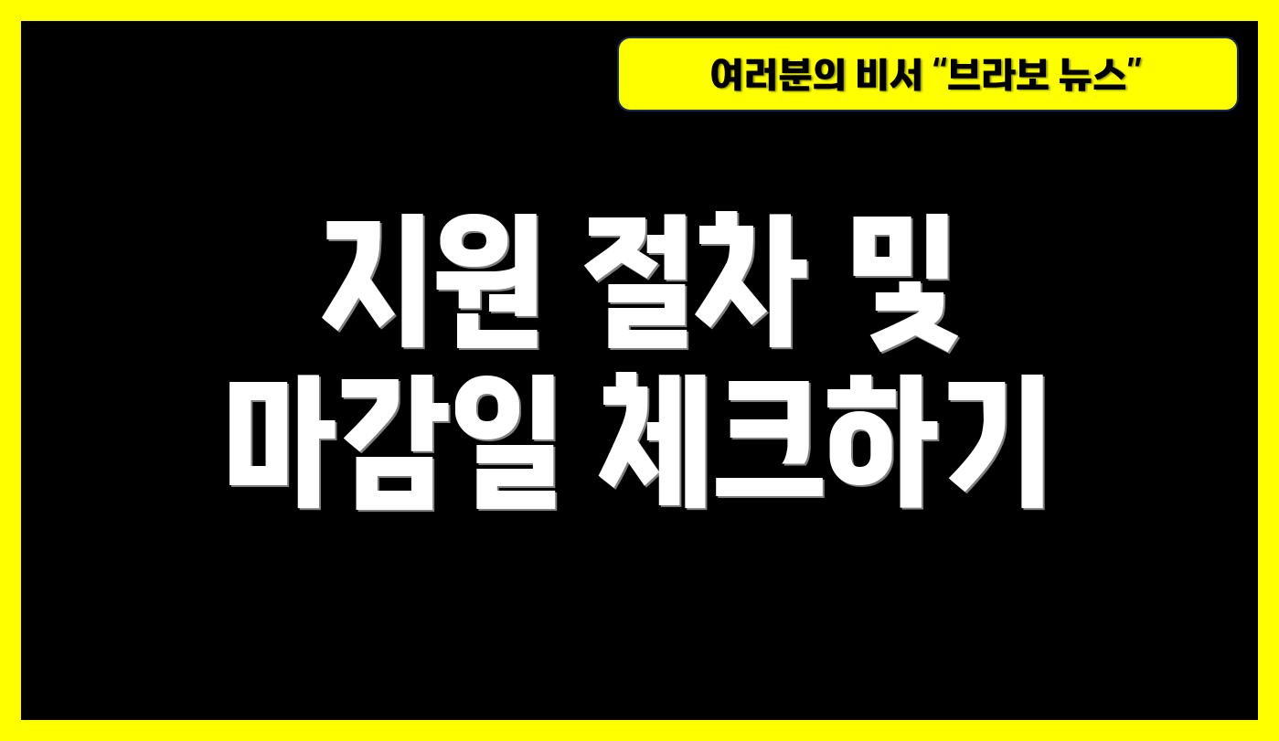 지원 절차 및 마감일 체크하기