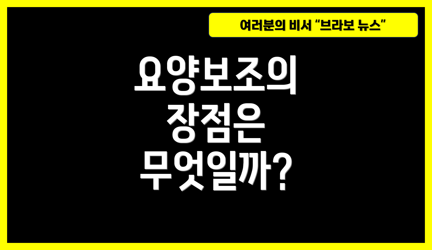 요양보조의 장점은 무엇일까?