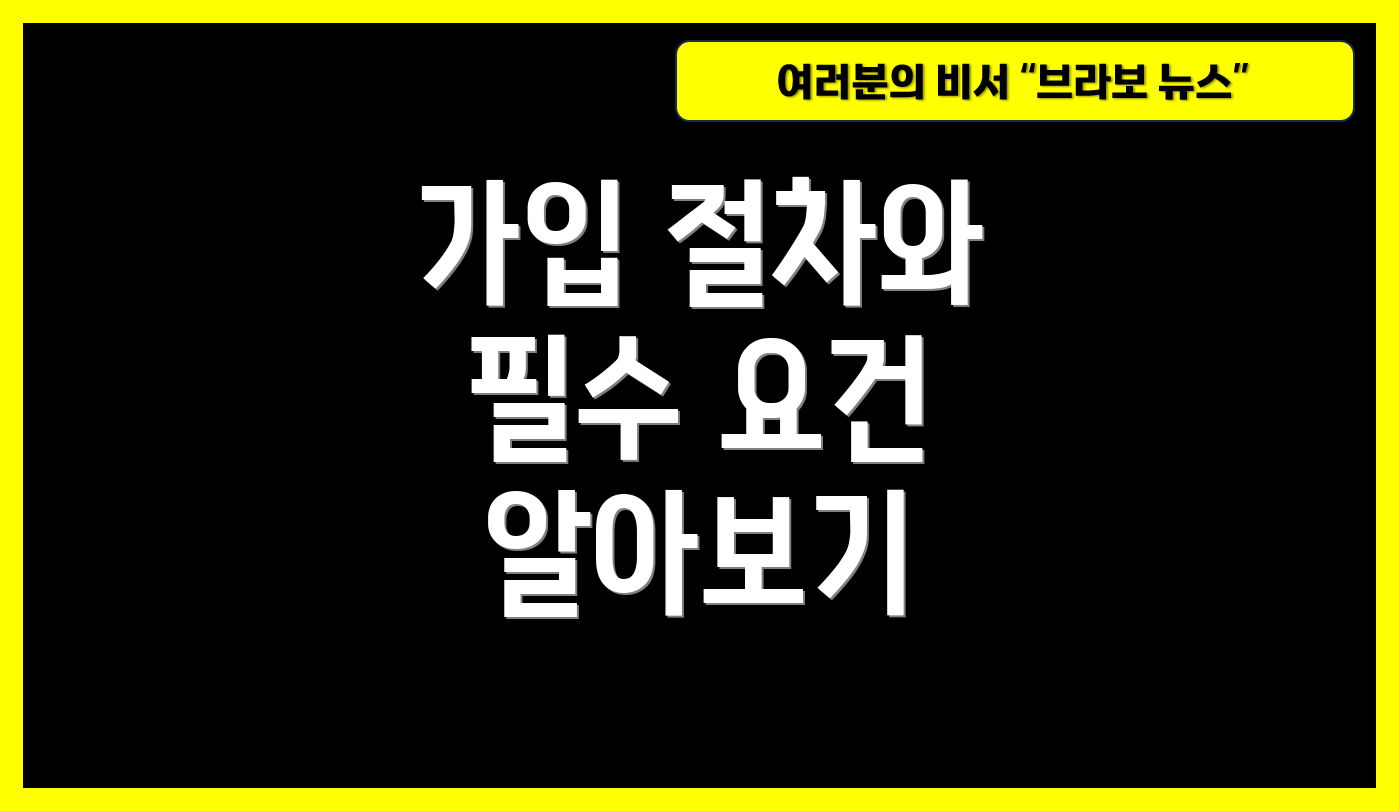 가입 절차와 필수 요건 알아보기