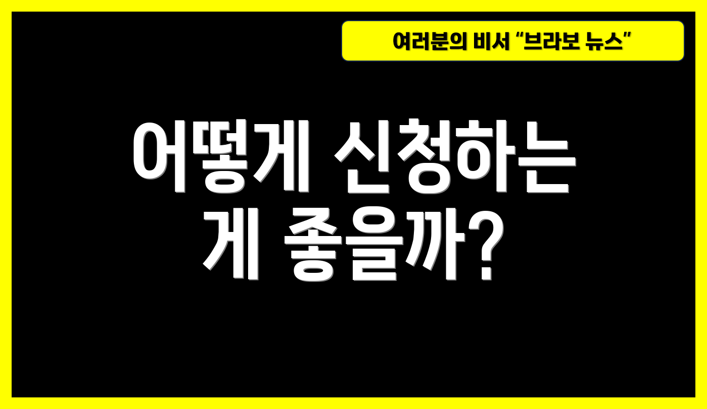 어떻게 신청하는 게 좋을까?