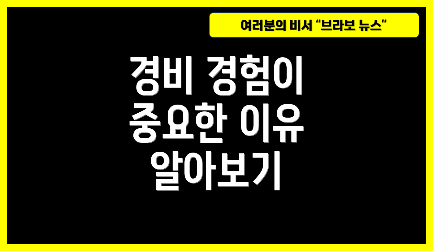 경비 경험이 중요한 이유 알아보기