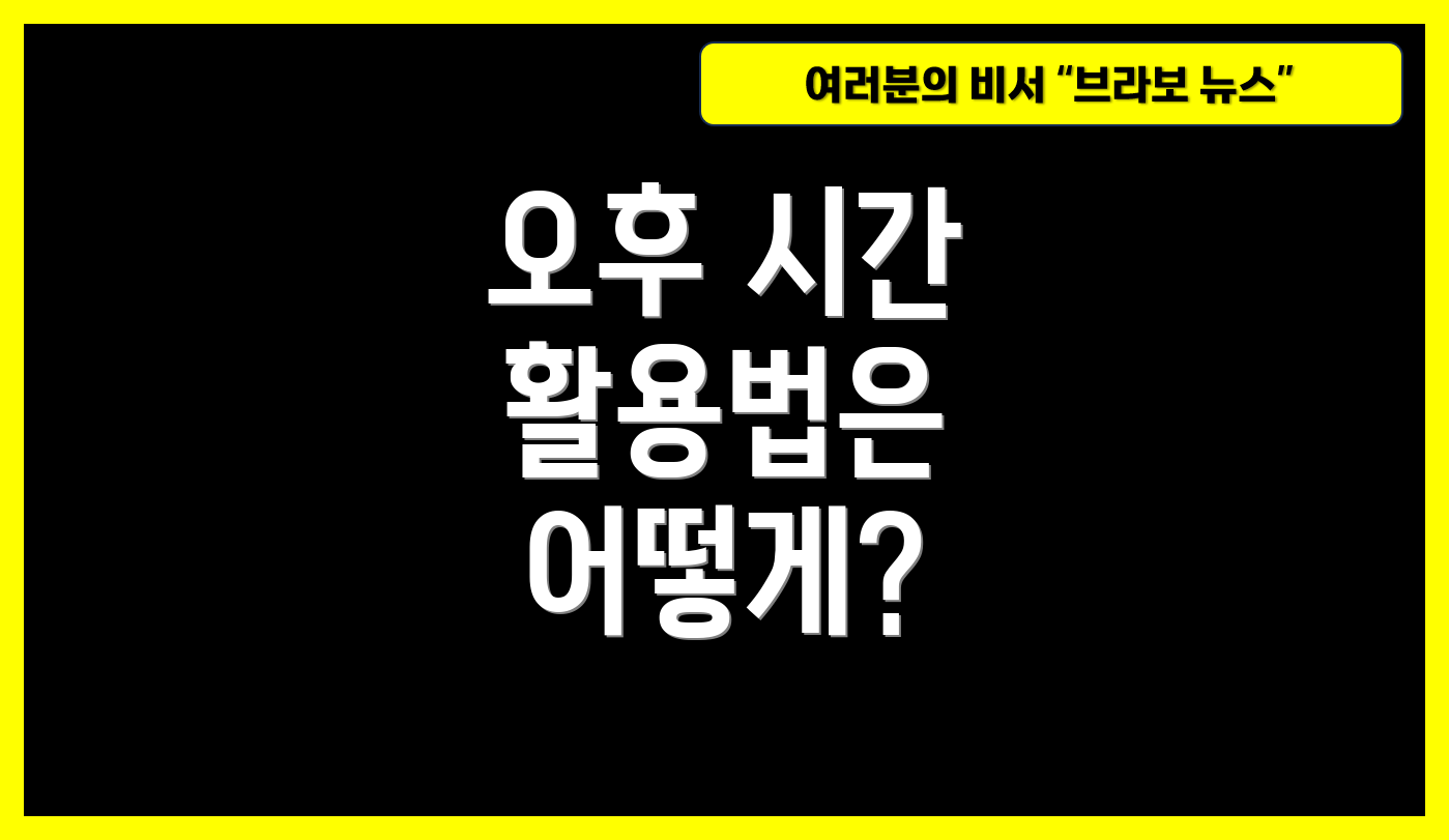 오후 시간 활용법은 어떻게?