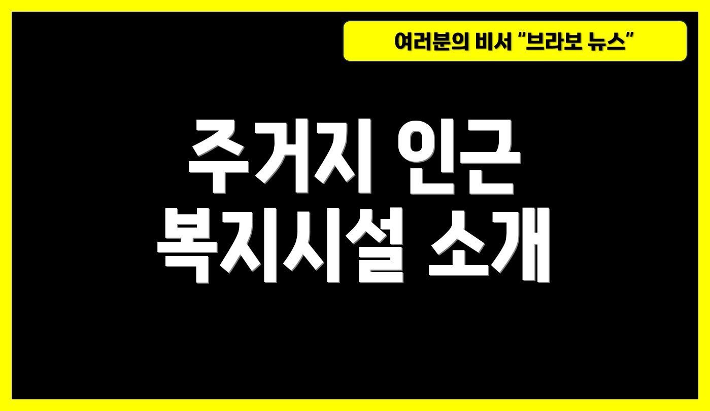 주거지 인근 복지시설 소개