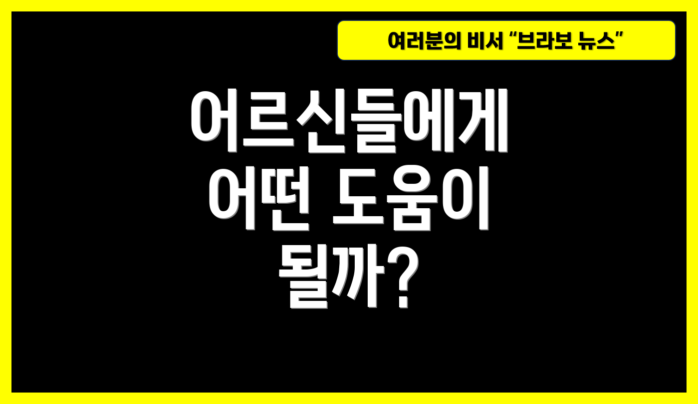 어르신들에게 어떤 도움이 될까?