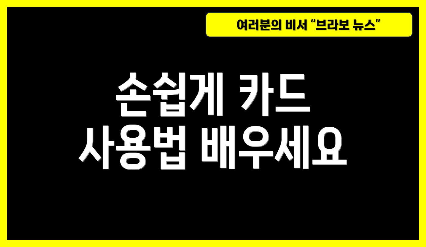 손쉽게 카드 사용법 배우세요