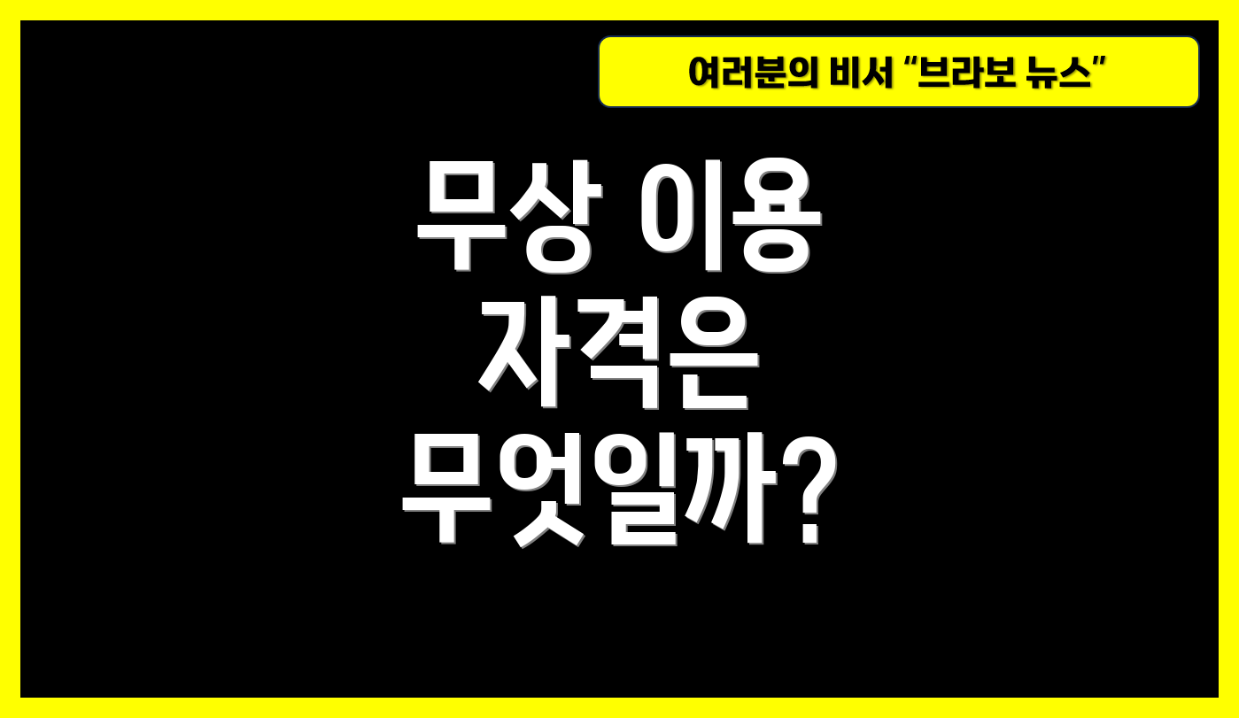 무상 이용 자격은 무엇일까?