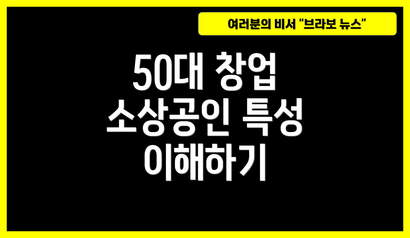 50대 창업 소상공인 특성 이해하기