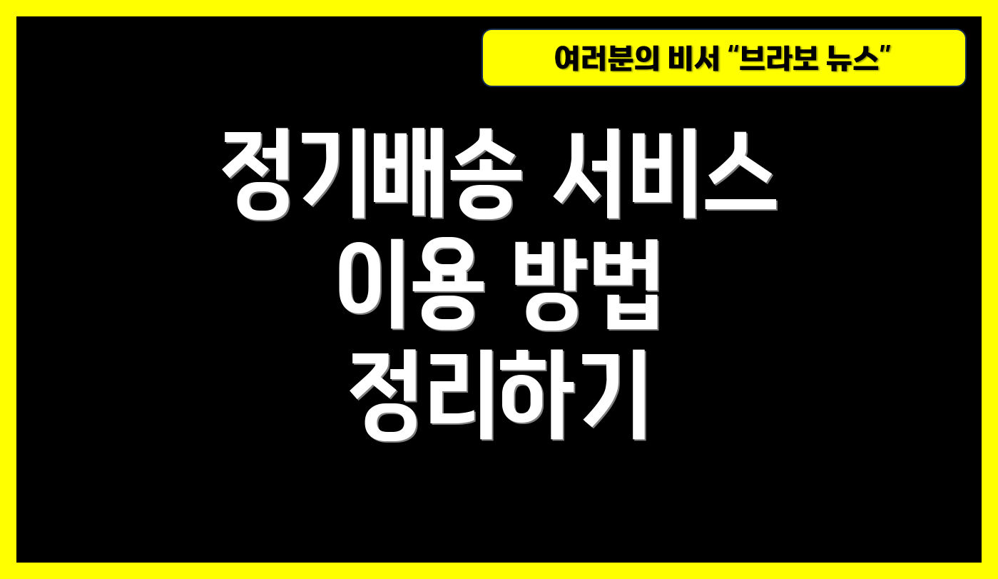 정기배송 서비스 이용 방법 정리하기