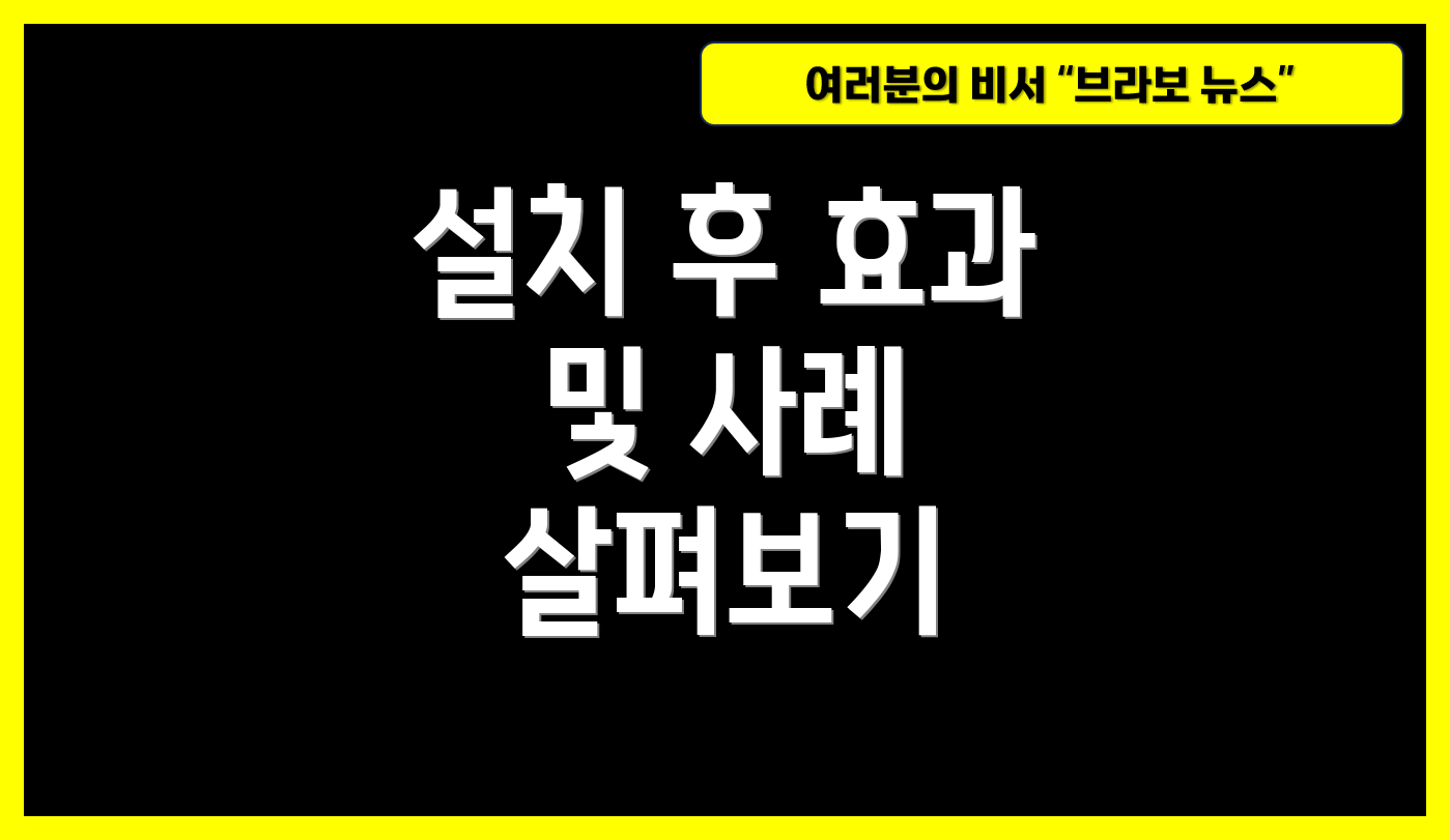 설치 후 효과 및 사례 살펴보기