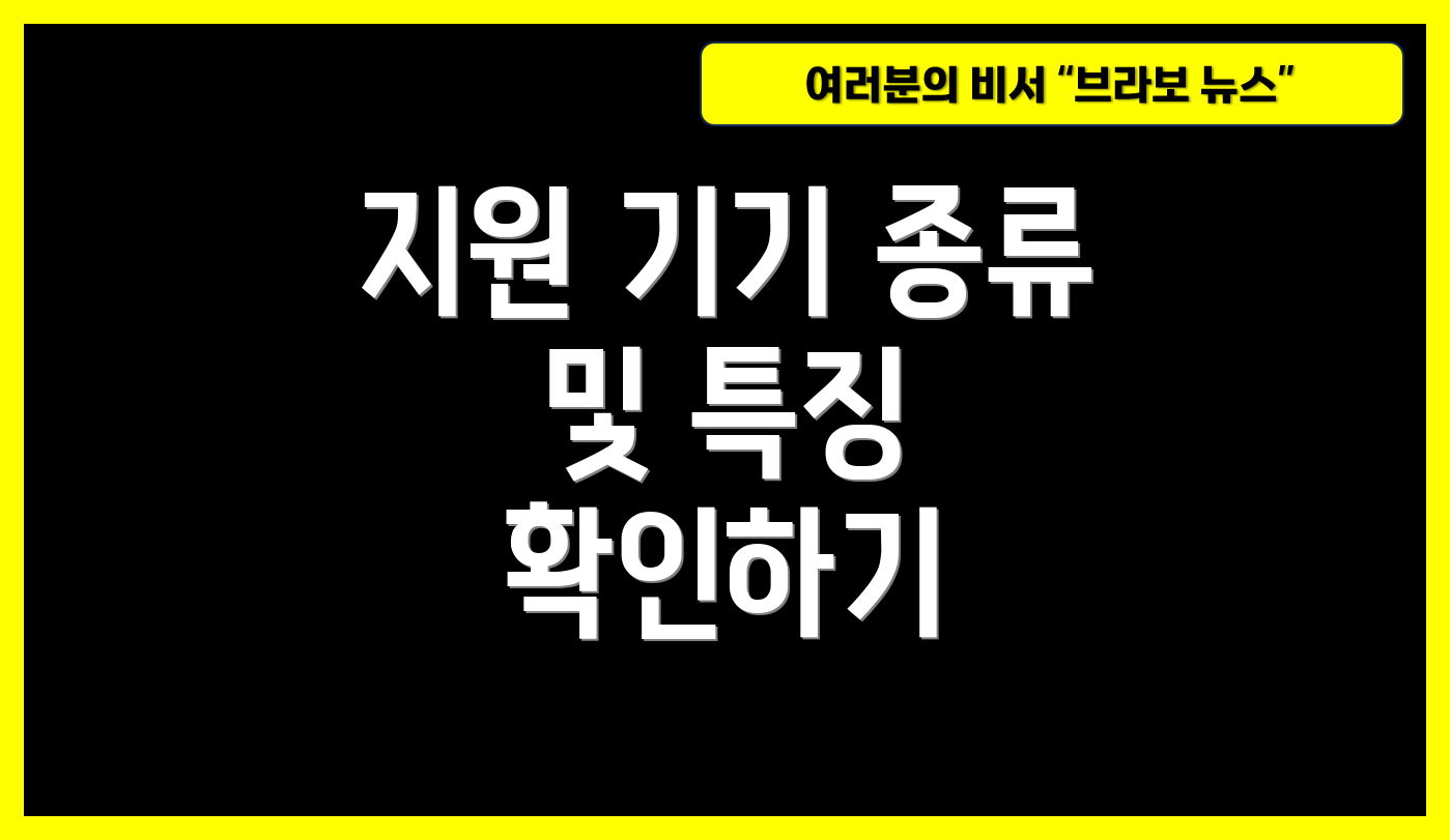 지원 기기 종류 및 특징 확인하기
