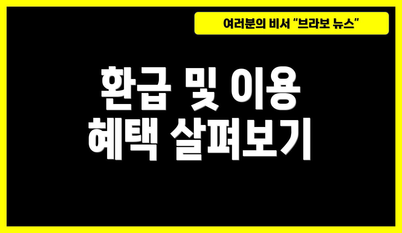 환급 및 이용 혜택 살펴보기