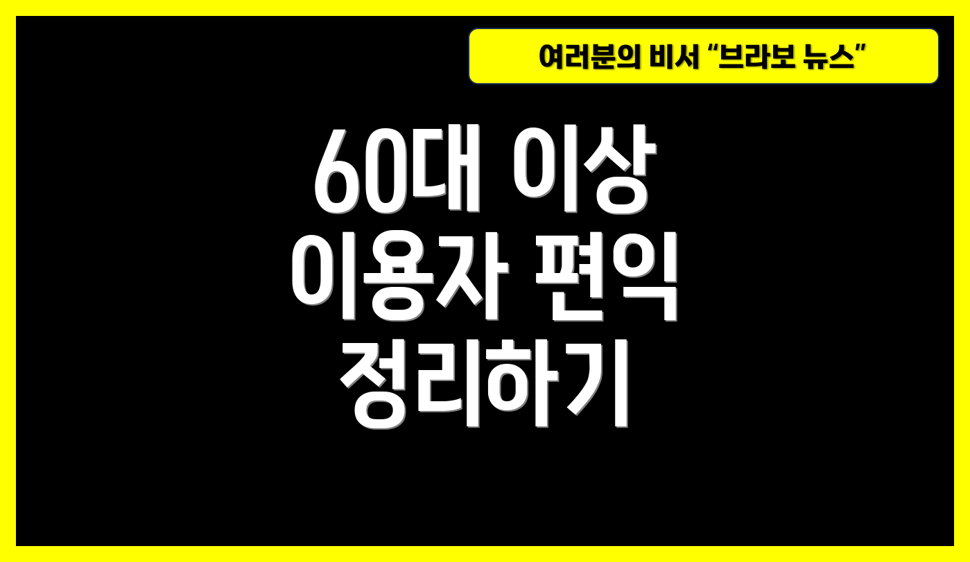 60대 이상 이용자 편익 정리하기