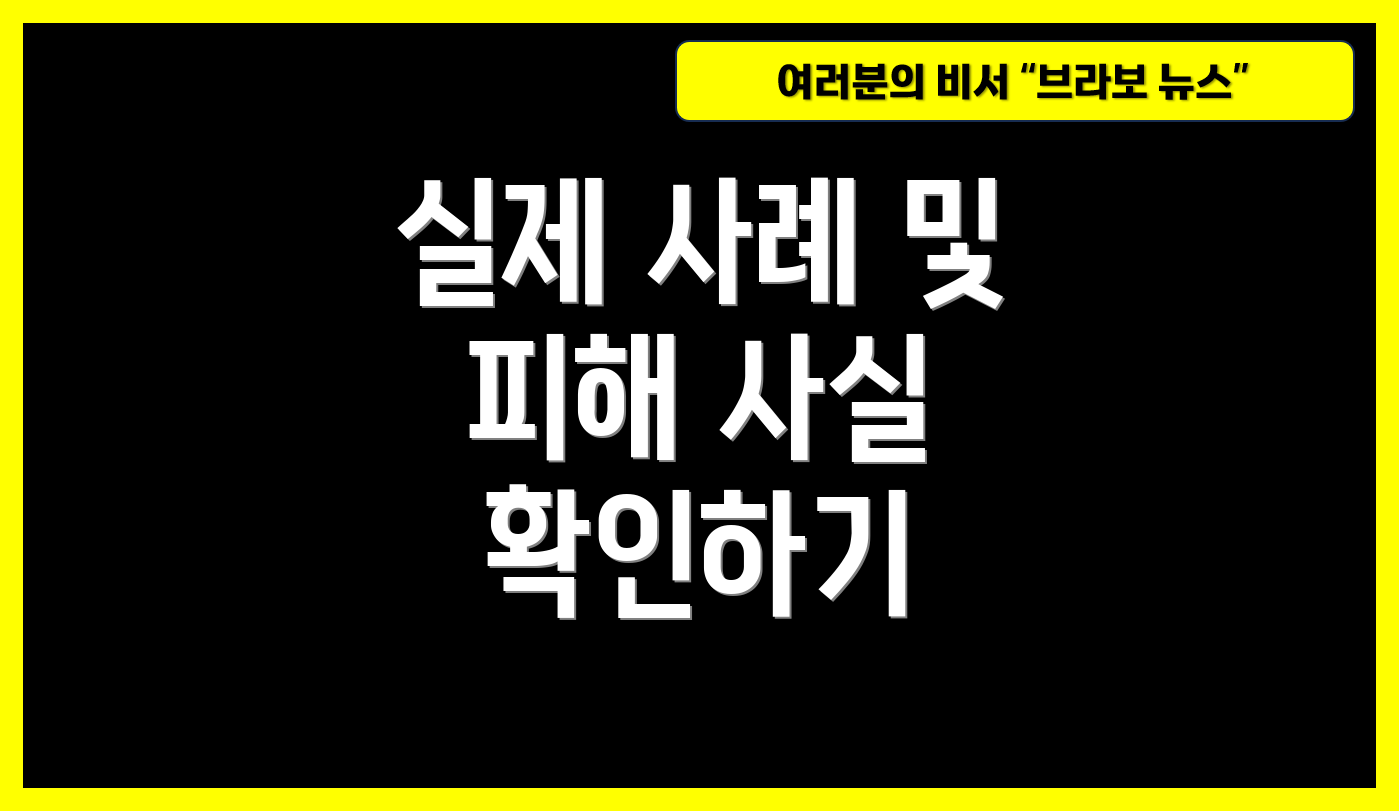 실제 사례 및 피해 사실 확인하기
